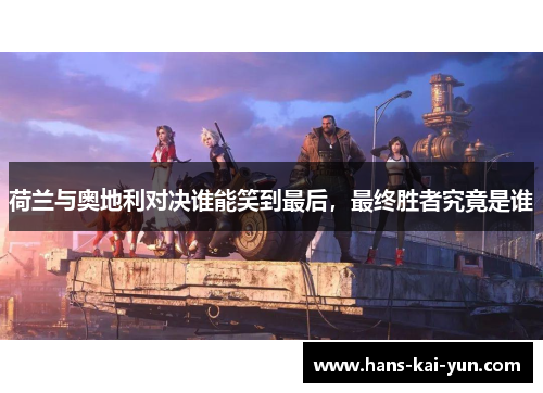 荷兰与奥地利对决谁能笑到最后，最终胜者究竟是谁