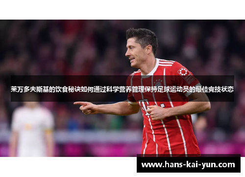 莱万多夫斯基的饮食秘诀如何通过科学营养管理保持足球运动员的最佳竞技状态