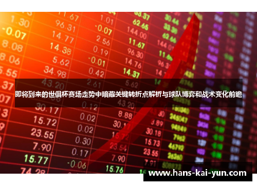 即将到来的世俱杯赛场走势中暗藏关键转折点解析与球队博弈和战术变化前瞻