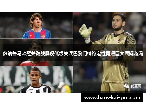 多纳鲁马欧冠关键战屡现低级失误巴黎门神稳定性再遭巨大质疑漩涡